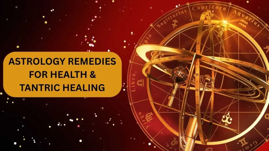Astrology Remedies for Health & Tantric Healing